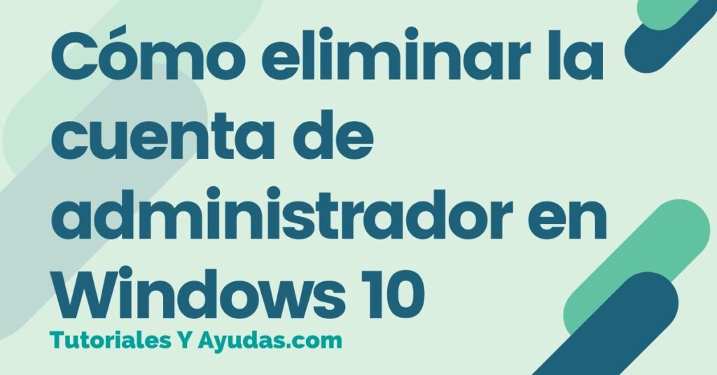 Cómo eliminar la cuenta de administrador en Windows 10