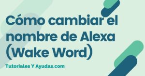 Cómo cambiar el nombre de Alexa (Wake Word)